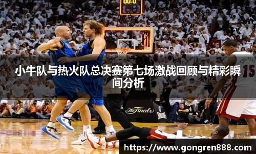 小牛队与热火队总决赛第七场激战回顾与精彩瞬间分析